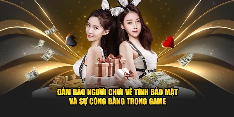 Đảm bảo người chơi về tính bảo mật và sự công bằng trong game